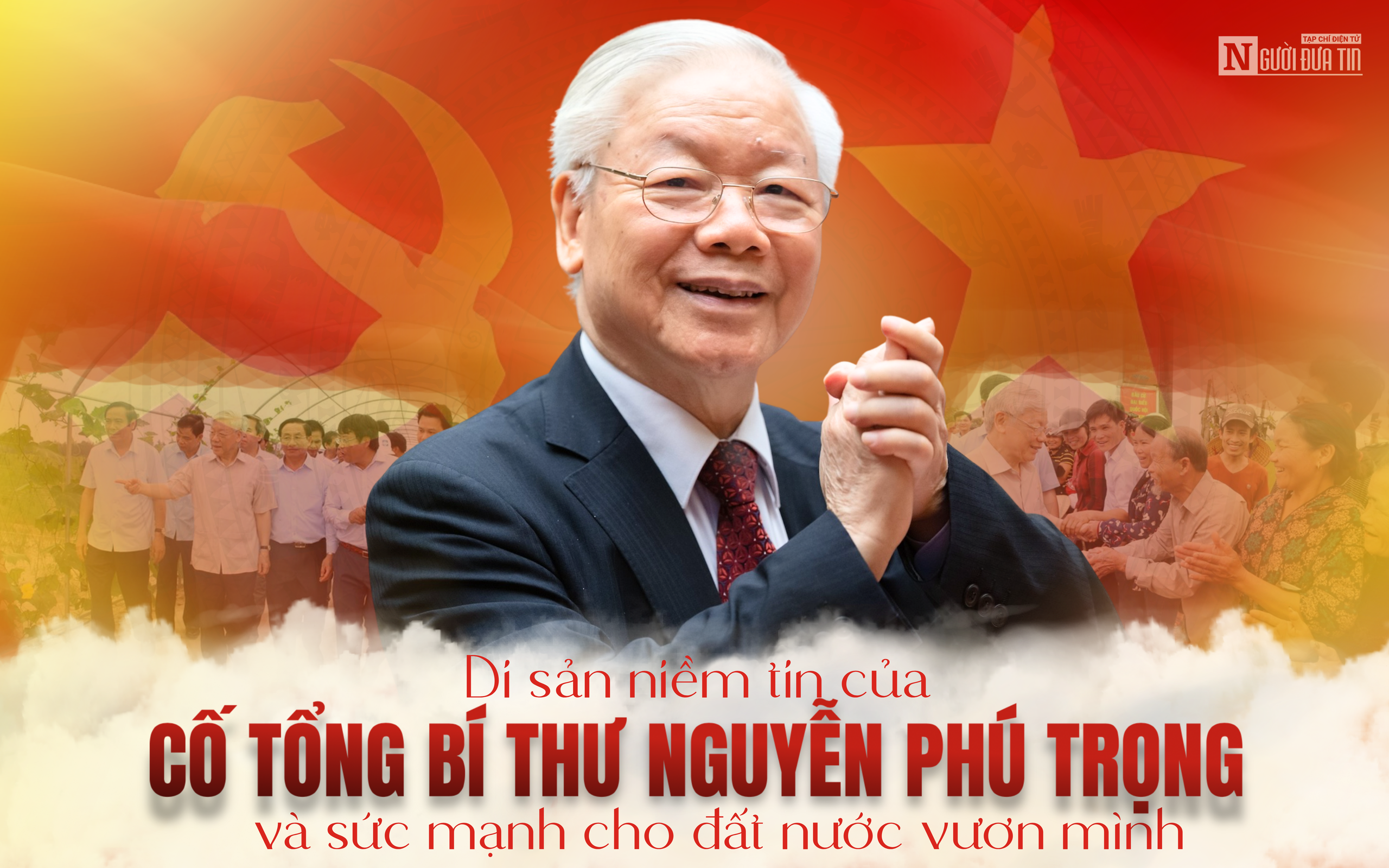 Di sản niềm tin của cố Tổng Bí thư Nguyễn Phú Trọng và sức mạnh cho dân tộc vươn mình