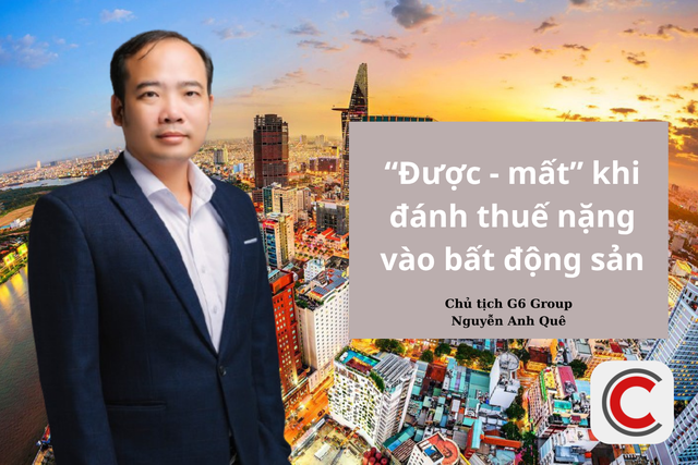 Chủ tịch G6 Group Nguyễn Anh Quê: Nếu đánh thuế nặng bất động sản bây giờ thì được 1 nhưng mất 5 - Ảnh 1.