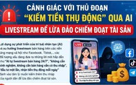 Xuất hiện thủ đoạn lừa đảo mời đầu tư “gói AI” livestream bán hàng