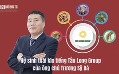 [Info] Hệ sinh thái kín tiếng Tân Long Group của ông chủ Trương Sỹ Bá