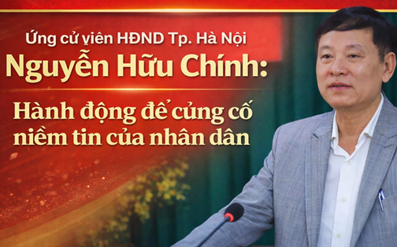 Ứng cử viên HĐND Tp.Hà Nội Nguyễn Hữu Chính: Hành động để củng cố niềm tin của nhân dân